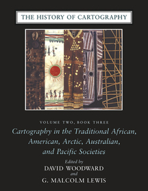The History of Cartography, Volume 2, Book 3 ? Cartography in the Traditional African, American, Arctic, Australian, and Pacific Societies