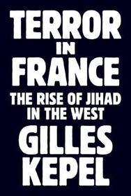 Terror in France: The Rise of Jihad in the West Terror in France: The Rise of Jihad in the West