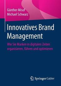 Innovatives Brand Management: Wie Sie Marken in digitalen Zeiten organisieren, führen und optimieren Innovatives Brand Management: Wie Sie Marken in digitalen Zeiten organisieren, führen und optimieren