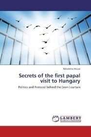 Secrets of the first papal visit to Hungary: Politics and Protocol behind the (iron-) curtain Secrets of the first papal visit to Hungary: Politics and Protocol behind the (iron-) curtain