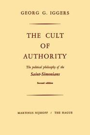 The Cult of Authority: The Political Philosophy of the Saint-Simonians The Cult of Authority: The Political Philosophy of the Saint-Simonians