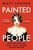 Painted People: 5,000 Years of Tattooed History from Sailors and Socialites to Mummies and Kings