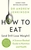 How to Eat (And Still Lose Weight): A Science-backed Guide to Nutrition and Health