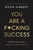 You Are A F*cking Success: Change Your Story. Manifest Your Dream Life