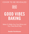 Good Vibes Baking: Bakes to Make Your Soul Shine and Your Taste Buds Sing