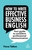 How to Write Effective Business English ? Your Guide to Excellent Professional Communication: Your Guide to Excellent Professional Communication
