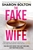 The Fake Wife: An absolutely gripping psychological thriller with jaw-dropping twists from the author of THE SPLIT