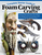 Complete Starter Guide to Foam Carving Crafts: Step-By-Step Instructions with Patterns for Making Costume Accessories, Signs, Seasonal Figures, and Ho