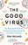 The Good Virus: The Mysterious Microbes that Rule Our World, Shape Our Health and Can Save Our Future