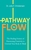 The Pathway to Flow: The New Science of Harnessing Creativity to Heal and Unwind the Body & Mind