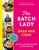 The Batch Lady Grab and Cook: No-fuss prep-ahead meals to make life easy