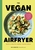 The Vegan Air Fryer: Quick & easy, healthy meals