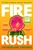 Fire Rush: SHORTLISTED FOR THE WOMEN?S PRIZE FOR FICTION 2023