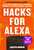 Hacks for Alexa: An Unofficial Guide to Settings, Linking Devices, Reminders, Shopping, Video, Music, Sports, and More