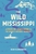The Wild Mississippi: A State-by-State Guide to the River?s Natural Wonders