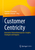Customer Centricity: Innovative Unternehmenspraxis: Insights, Strategien und Impulse
