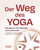 Der Weg des Yoga: Handbuch für Übende und Lehrende