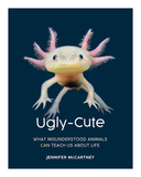 Ugly-Cute: What Misunderstood Animals Can Teach Us about Life