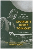 Charlie's Good Tonight: The Life, the Times, and the Rolling Stones: The Authorized Biography of Charlie Watts