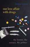 Our Love Affair with Drugs: The History, the Science, the Politics
