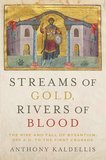 Streams of Gold, Rivers of Blood: The Rise and Fall of Byzantium, 955 A.D. to the First Crusade