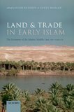 Land and Trade in Early Islam: The Economy of the Islamic Middle East 750-1050 CE