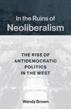 In the Ruins of Neoliberalism - The Rise of Antidemocratic Politics in the West