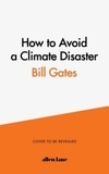 How to Avoid a Climate Disaster: The Solutions We Have and the Breakthroughs We Need