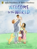Welcome to the World: By the author of The Gruffalo and the illustrator of We?re Going on a Bear Hunt
