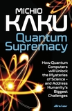 Quantum Supremacy: How Quantum Computers will Unlock the Mysteries of Science ? and Address Humanity?s Biggest Challenges