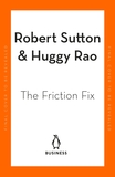 The Friction Project: How Smart Leaders Make the Right Things Easier and the Wrong Things Harder