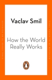 How the World Really Works: A Scientist?s Guide to Our Past, Present and Future