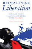 Reimagining Liberation: How Black Women Transformed Citizenship in the French Empire