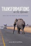 Transformations on the Ground ? Space and the Power of Land in Botswana: Space and the Power of Land in Botswana
