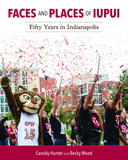 Faces and Places of IUPUI ? Fifty Years in Indianapolis: Fifty Years in Indianapolis