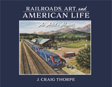 Railroads, Art, and American Life ? An Artist?s Memoir: An Artist's Memoir
