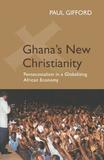 Ghana`s New Christianity, New Edition ? Pentecostalism in a Globalising African Economy: Pentecostalism in a Globalising African Economy