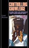 Controlling Knowledge ? Religion, Power, and Schooling in a West African Muslim Society: Religion, Power, and Schooling in a West African Muslim Society