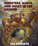 Monsters, Aliens, and Holes in the Ground: A Guide to Tabletop Roleplaying Games from D&d to Mothership