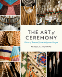 The Art of Ceremony: Voices of Renewal from Indigenous Oregon