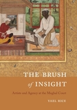 The Brush of Insight ? Artists and Agency at the Mughal Court: Artists and Agency at the Mughal Court