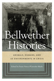 Bellwether Histories ? Animals, Humans, and US Environments in Crisis: Animals, Humans, and US Environments in Crisis