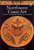 Understanding Northwest Coast Art ? A Guide to Crests, Beings and Symbols: A Guide to Crests, Beings and Symbols