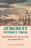Judgment Without Trial: Japanese American Imprisonment During World War II