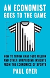 An Economist Goes to the Game ? How to Throw Away $580 Million and Other Surprising Insights from the Economics of Sports