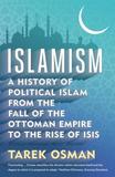 Islamism ? A History of Political Islam from the Fall of the Ottoman Empire to the Rise of ISIS