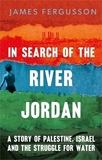 In Search of the River Jordan ? A Story of Palestine, Israel and the Struggle for Water