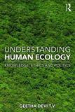 Understanding Human Ecology: Knowledge, Ethics and Politics