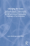 Changing the Game: Sustainable Market Transformation Strategies to Understand and Tackle the Big and Complex Sustainability Challenges of Our Generation