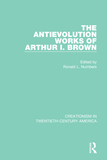 The Antievolution Works of Arthur I. Brown: A Ten-Volume Anthology of Documents, 1903?1961